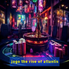 jogo the rise of atlantis